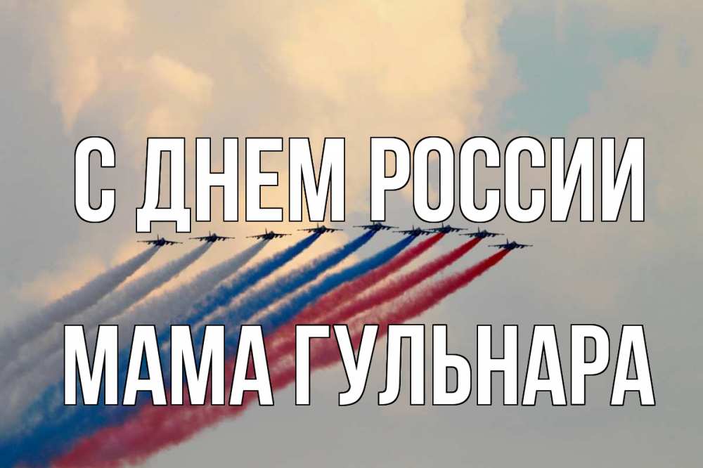 Открытка на каждый день с именем, Мама-Гульнара С днем россии С днем России Прикольная открытка с пожеланием онлайн скачать бесплатно 