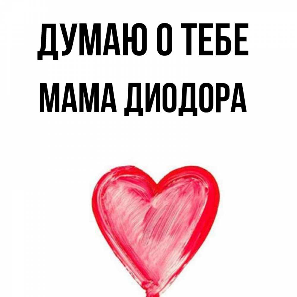 Открытка на каждый день с именем, Мама-Диодора Думаю о тебе для влюбленных Прикольная открытка с пожеланием онлайн скачать бесплатно 