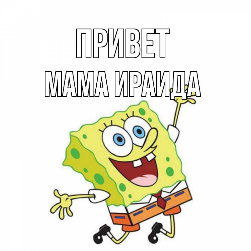 Открытка на каждый день с именем, Мама-Ираида Привет губка боб в прыжке Прикольная открытка с пожеланием онлайн скачать бесплатно 
