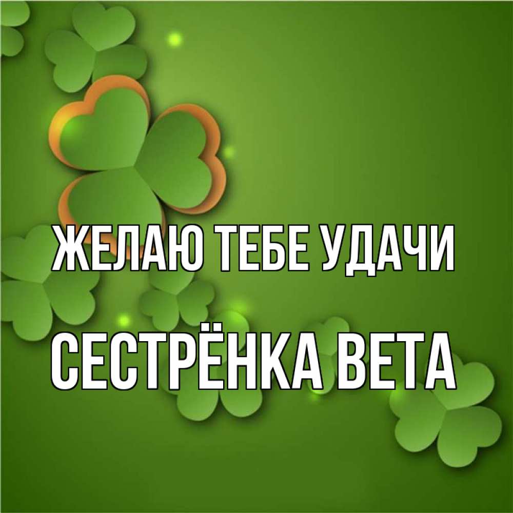 Открытка на каждый день с именем, Сестрёнка-Вета Желаю тебе удачи много трехлистных листочков клевера Прикольная открытка с пожеланием онлайн скачать бесплатно 