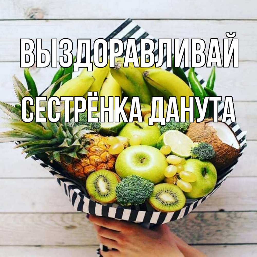 Открытка на каждый день с именем, Сестрёнка-Данута Выздоравливай киви ананас кокос и бананы Прикольная открытка с пожеланием онлайн скачать бесплатно 