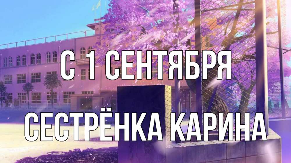 Открытка на каждый день с именем, Сестрёнка-Карина С 1 сентября 1 сентября Прикольная открытка с пожеланием онлайн скачать бесплатно 