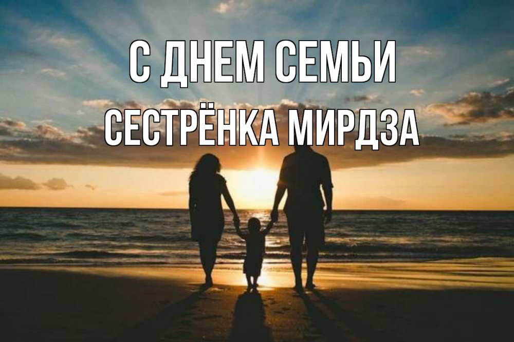 Открытка на каждый день с именем, Сестрёнка-Мирдза С днем семьи Море, пляж, закат, семья Прикольная открытка с пожеланием онлайн скачать бесплатно 