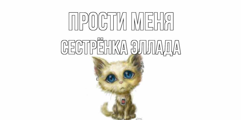 Открытка на каждый день с именем, Сестрёнка-Эллада Прости меня прости меня открытка с котиком Прикольная открытка с пожеланием онлайн скачать бесплатно 