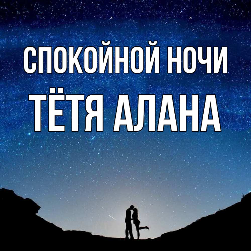 Открытка на каждый день с именем, Тётя-Алана Спокойной ночи звездное небо и люди Прикольная открытка с пожеланием онлайн скачать бесплатно 