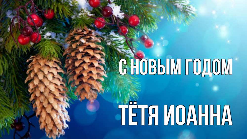 Открытка на каждый день с именем, Тётя-Иоанна С новым годом Новый год, ель, шишки Прикольная открытка с пожеланием онлайн скачать бесплатно 