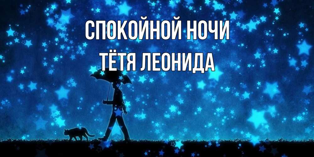 Открытка на каждый день с именем, Тётя-Леонида Спокойной ночи ночные прогулки с котом под звездами Прикольная открытка с пожеланием онлайн скачать бесплатно 