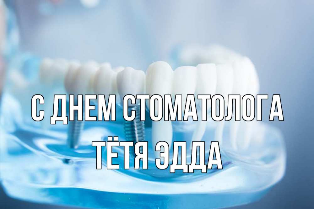 Открытка на каждый день с именем, Тётя-Эдда С днем стоматолога с днем стоматолога Прикольная открытка с пожеланием онлайн скачать бесплатно 