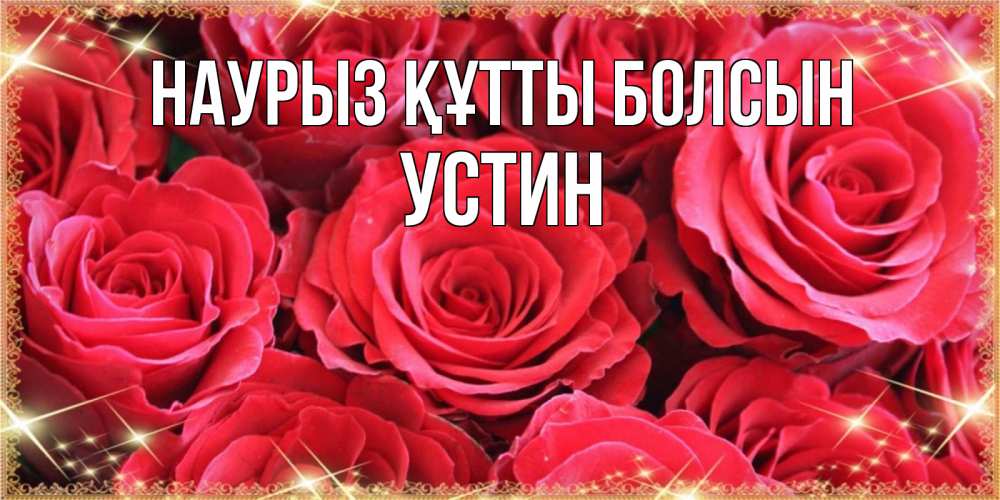 Открытка на каждый день с именем, Устин Наурыз құтты болсын открытки на наурыз Прикольная открытка с пожеланием онлайн скачать бесплатно 