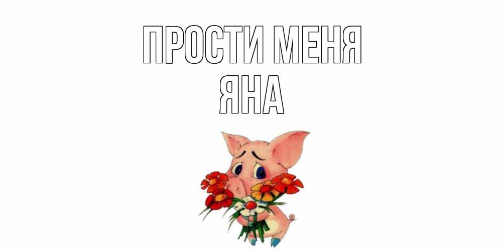 Открытка на каждый день с именем, Яна Прости меня открытка с поросей которая просит прощения Прикольная открытка с пожеланием онлайн скачать бесплатно 