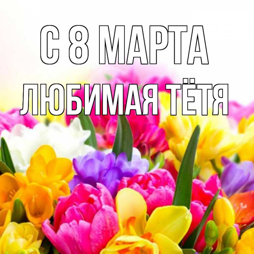 Картинка С 8 МАРТА, любимая Тётя