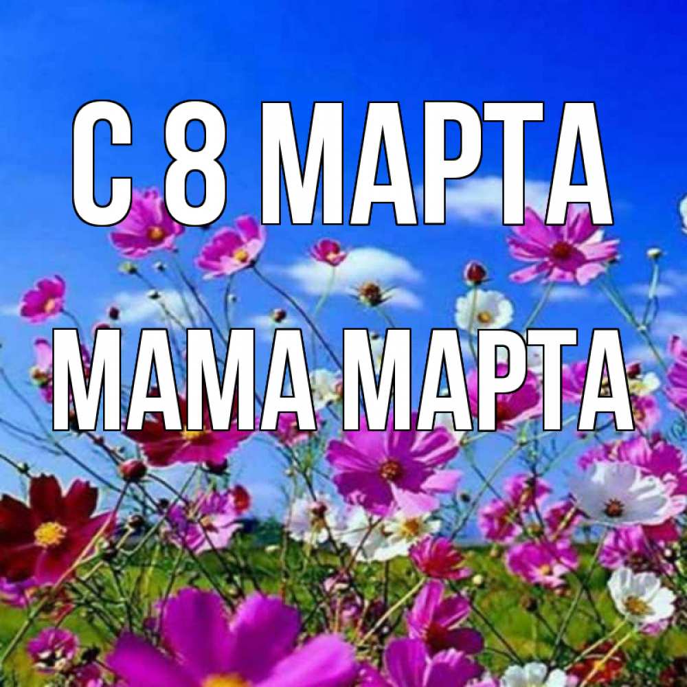 Открытка на каждый день с именем, Мама-Марта С 8 марта цветы Прикольная открытка с пожеланием онлайн скачать бесплатно 