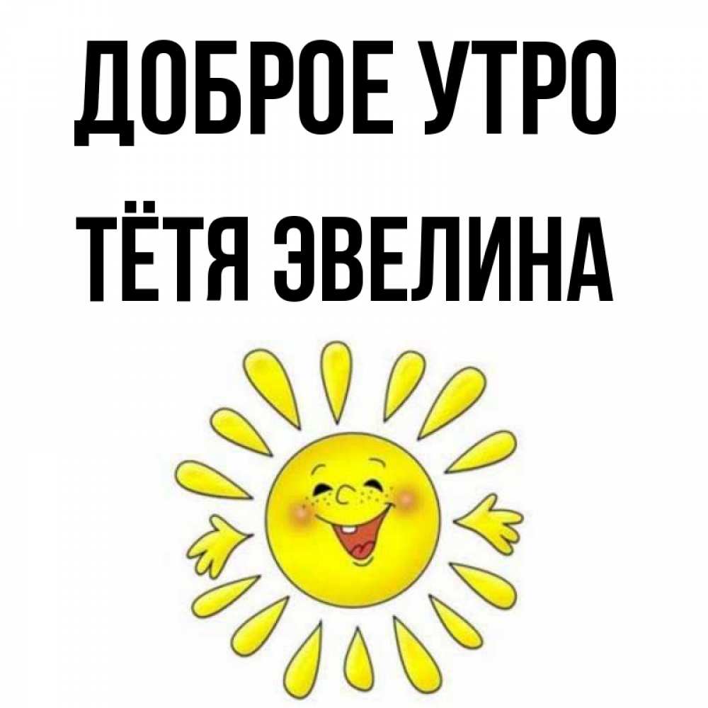 Открытка на каждый день с именем, Тётя-Эвелина Доброе утро улыбка Прикольная открытка с пожеланием онлайн скачать бесплатно 