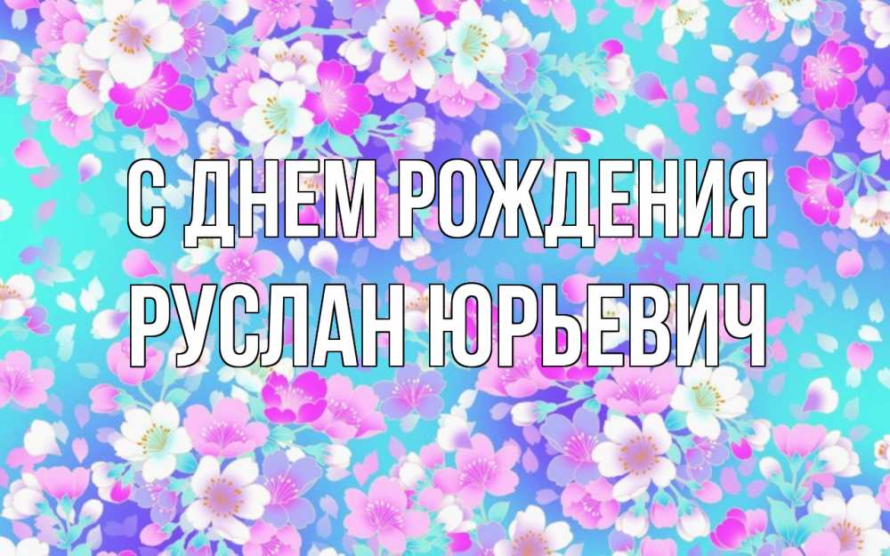 Открытка на каждый день с именем, Руслан-Юрьевич С днем рождения открытка с заливкой Прикольная открытка с пожеланием онлайн скачать бесплатно 