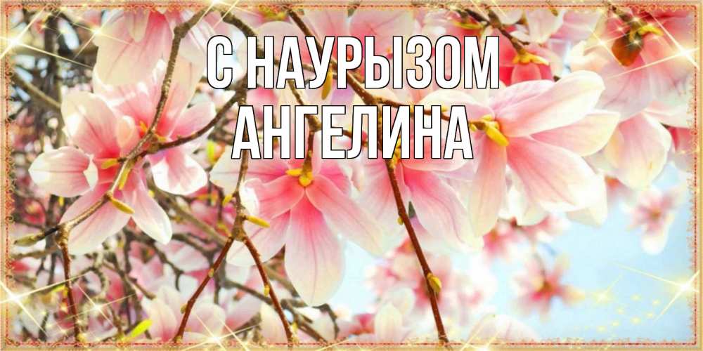 Открытка на каждый день с именем, Ангелина С наурызом цветы деревьев на праздник весны наурыз Прикольная открытка с пожеланием онлайн скачать бесплатно 