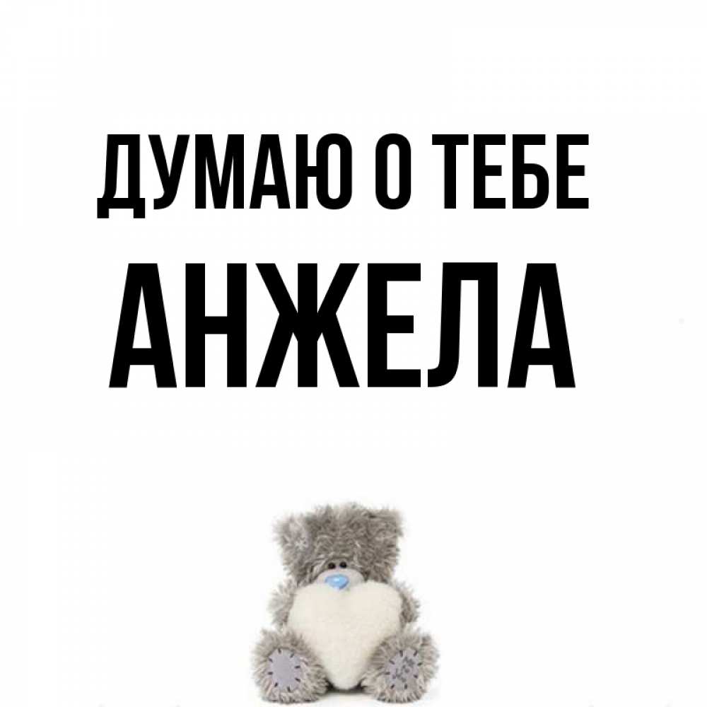 Открытка на каждый день с именем, Анжела Думаю о тебе тедди с сердечком для любимой Прикольная открытка с пожеланием онлайн скачать бесплатно 