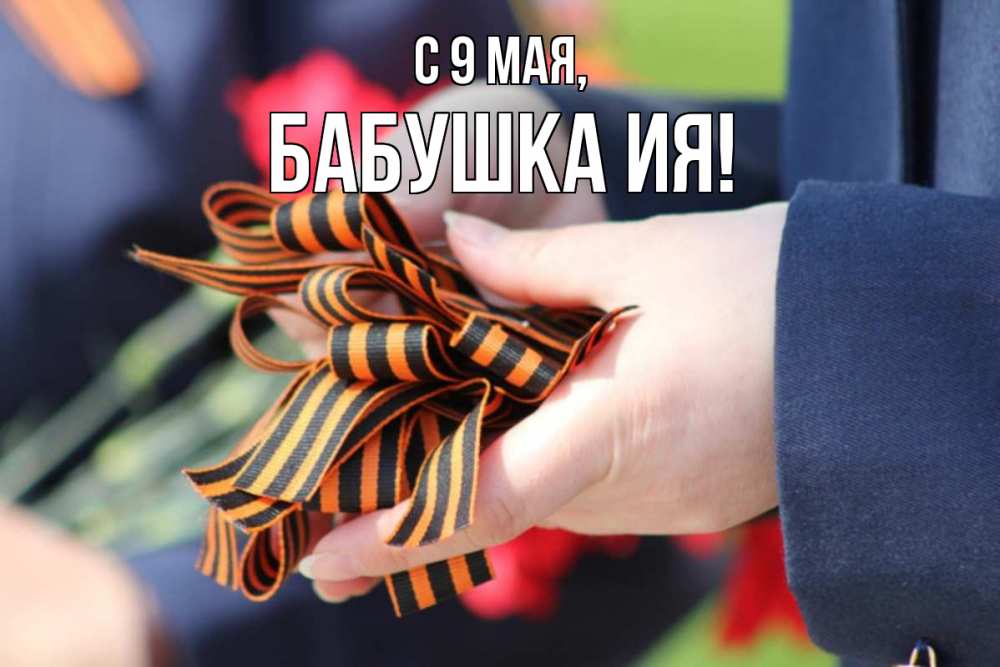 Открытка на каждый день с именем, Бабушка-Ия С 9 мая 9 мая Прикольная открытка с пожеланием онлайн скачать бесплатно 