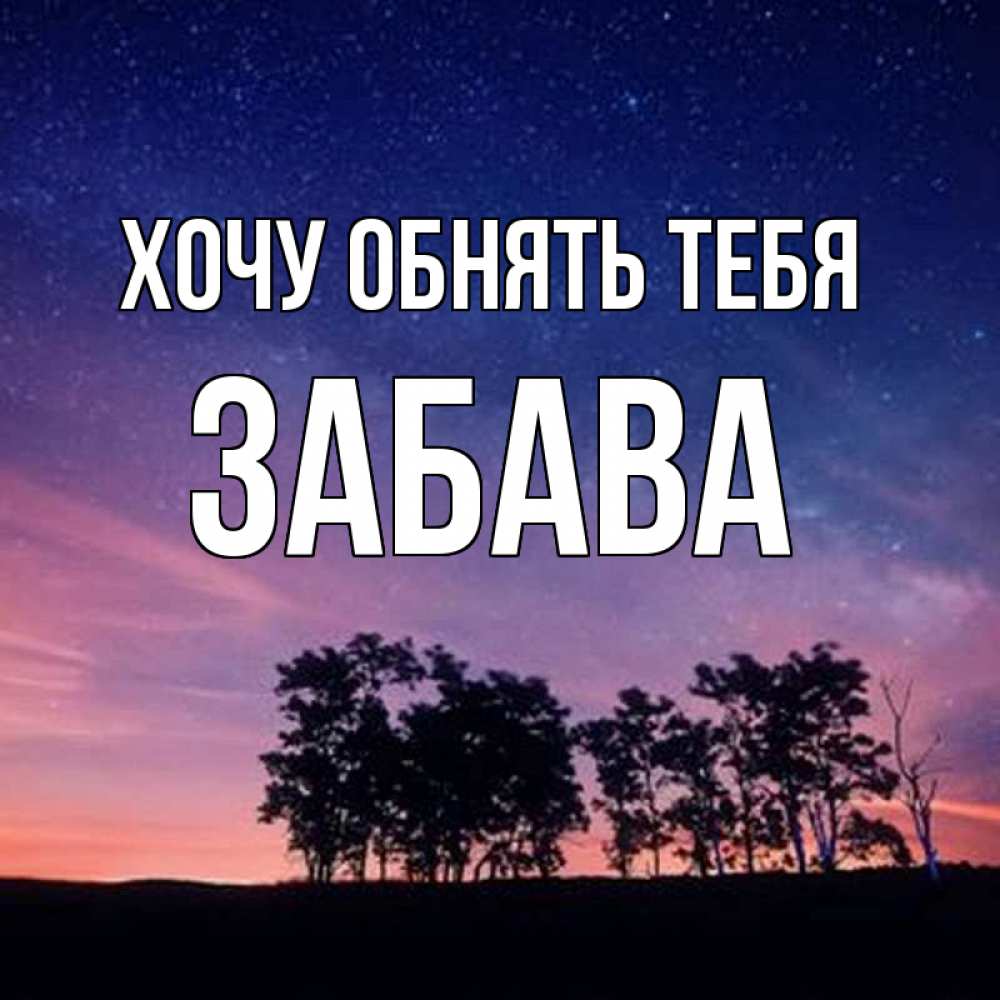 Открытка на каждый день с именем, Забава Хочу обнять тебя силуэты деревьев Прикольная открытка с пожеланием онлайн скачать бесплатно 