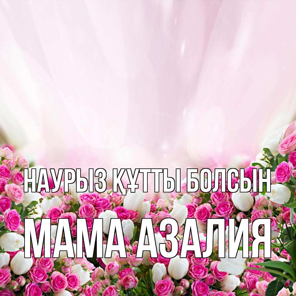 Открытка на каждый день с именем, Мама-Азалия Наурыз құтты болсын под снегом Прикольная открытка с пожеланием онлайн скачать бесплатно 