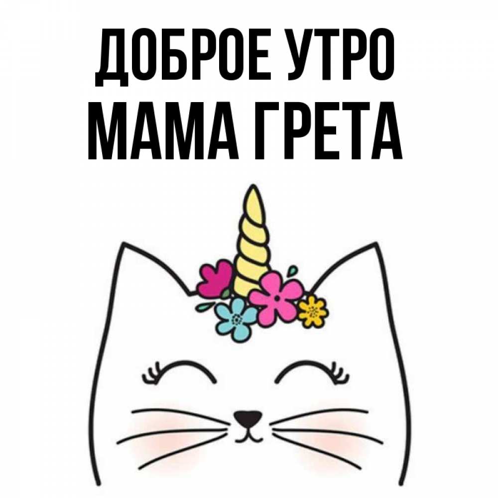 Открытка на каждый день с именем, Мама-Грета Доброе утро утречко Прикольная открытка с пожеланием онлайн скачать бесплатно 