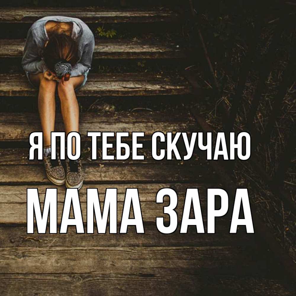 Открытка на каждый день с именем, Мама-Зара Я по тебе скучаю грущу Прикольная открытка с пожеланием онлайн скачать бесплатно 