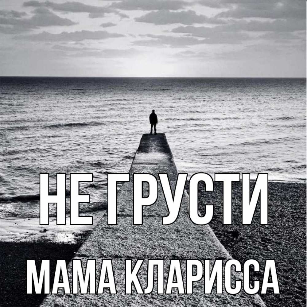Открытка на каждый день с именем, Мама-Кларисса Не грусти море Прикольная открытка с пожеланием онлайн скачать бесплатно 