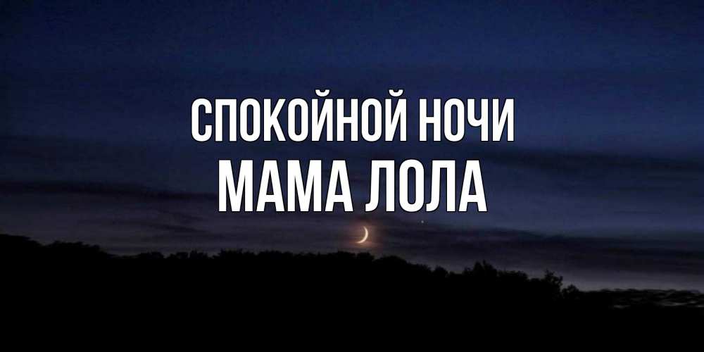 Открытка на каждый день с именем, Мама-Лола Спокойной ночи месяц Прикольная открытка с пожеланием онлайн скачать бесплатно 