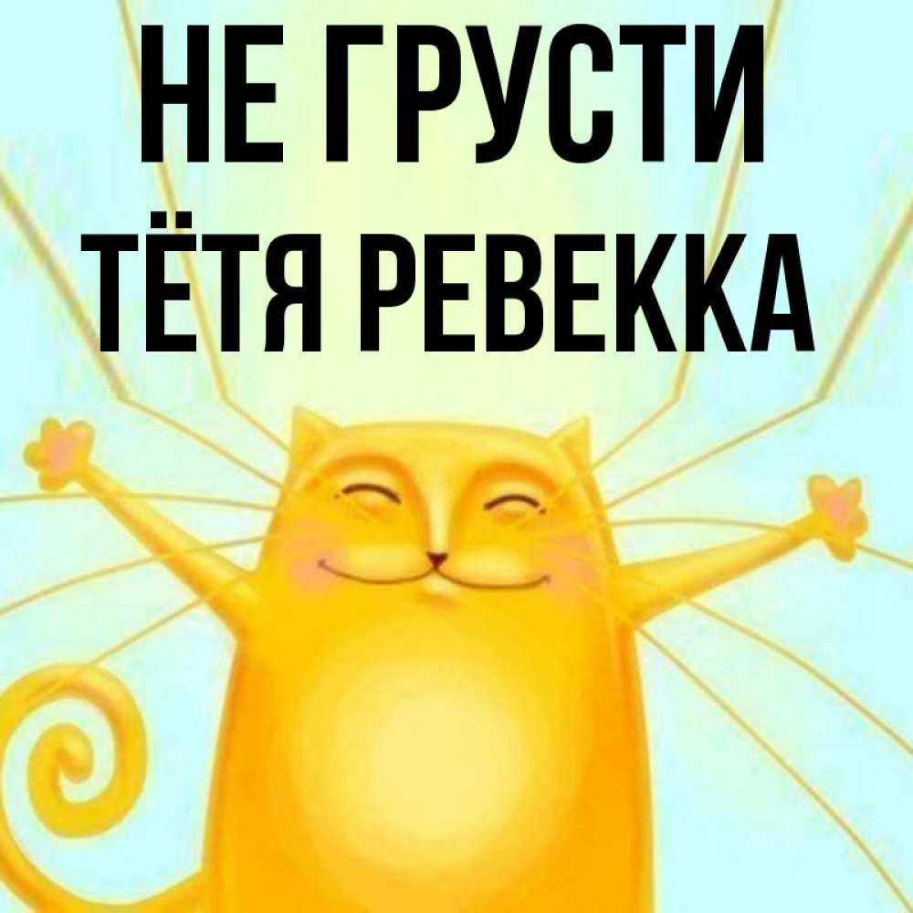 Открытка на каждый день с именем, Тётя-Ревекка Не грусти обнимашки усатые Прикольная открытка с пожеланием онлайн скачать бесплатно 