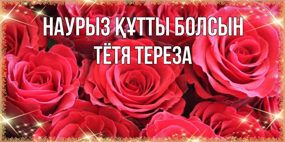 Открытка на каждый день с именем, Тётя-Тереза Наурыз құтты болсын открытки на наурыз Прикольная открытка с пожеланием онлайн скачать бесплатно 