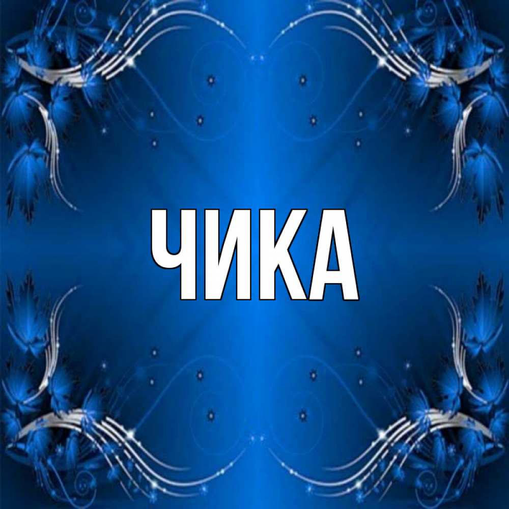 Открытка на каждый день с именем, Чика Главная красивая рамочка с узорами Прикольная открытка с пожеланием онлайн скачать бесплатно 