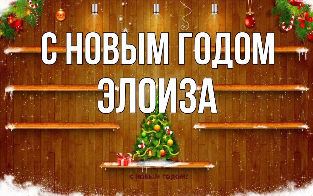 Открытка на каждый день с именем, Элоиза С новым годом с новым годом Прикольная открытка с пожеланием онлайн скачать бесплатно 