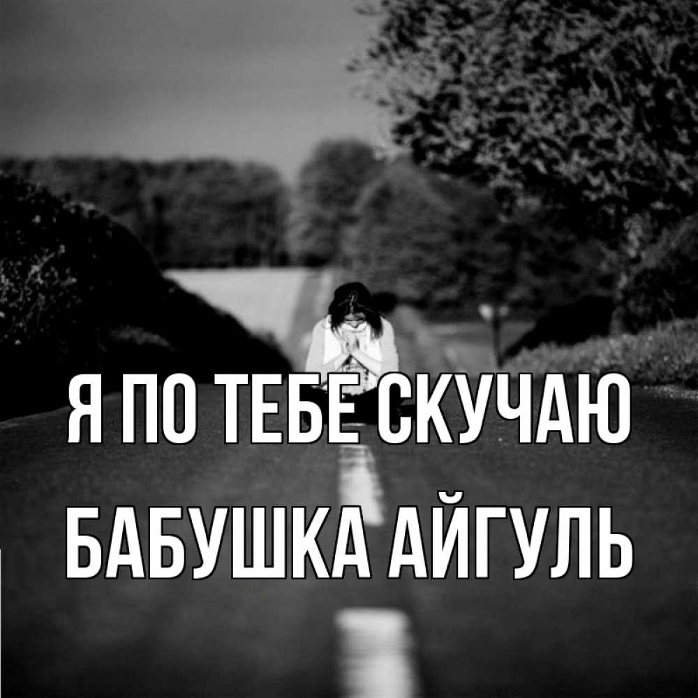 Открытка на каждый день с именем, Бабушка-Айгуль Я по тебе скучаю фото Прикольная открытка с пожеланием онлайн скачать бесплатно 