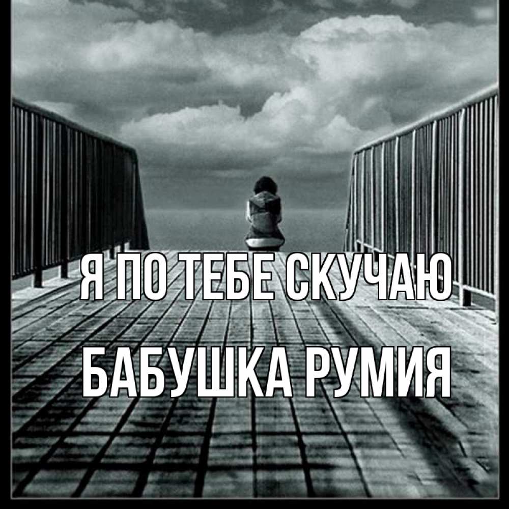 Открытка на каждый день с именем, Бабушка-Румия Я по тебе скучаю грусть 2 Прикольная открытка с пожеланием онлайн скачать бесплатно 