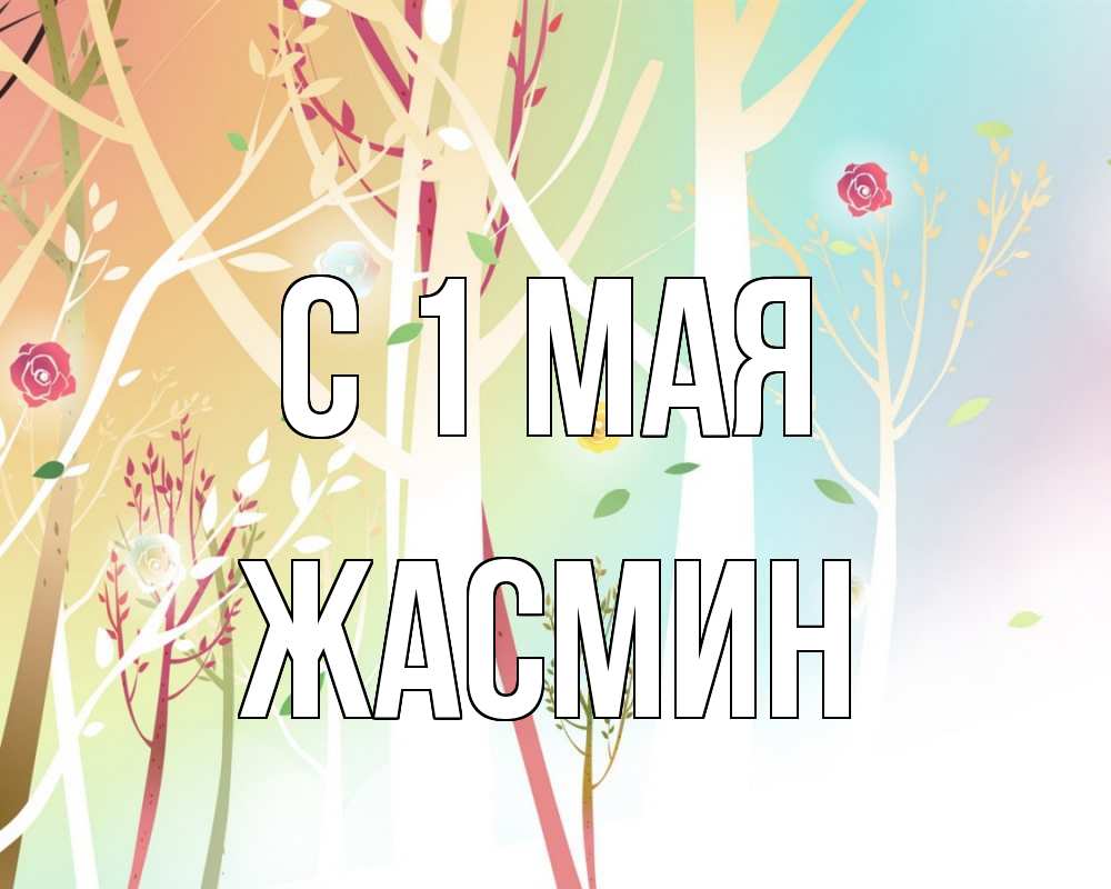 Открытка на каждый день с именем, Жасмин С 1 мая С 1 мая 1 Прикольная открытка с пожеланием онлайн скачать бесплатно 