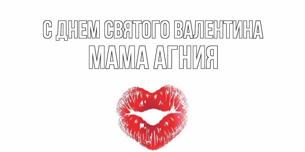 Открытка на каждый день с именем, Мама-Агния С днем Святого Валентина валентинка с губками на день всех влюбленных Прикольная открытка с пожеланием онлайн скачать бесплатно 