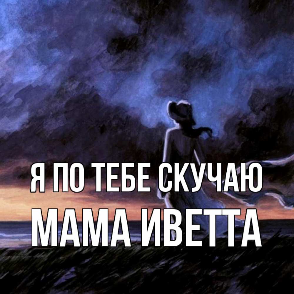 Открытка на каждый день с именем, Мама-Иветта Я по тебе скучаю тут 2 Прикольная открытка с пожеланием онлайн скачать бесплатно 