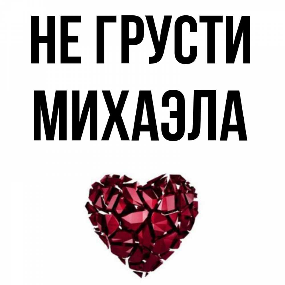 Открытка на каждый день с именем, Михаэла Не грусти рубиновое сердечко Прикольная открытка с пожеланием онлайн скачать бесплатно 