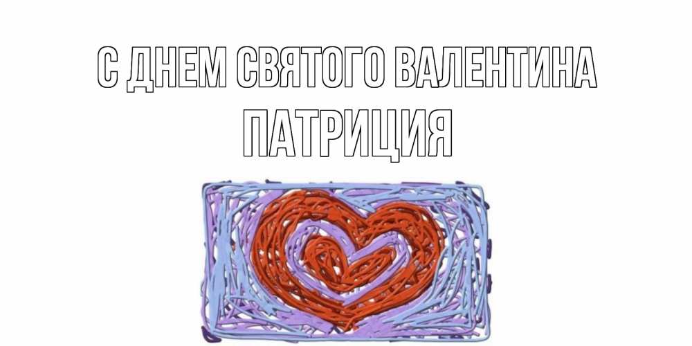 Открытка на каждый день с именем, Патриция С днем Святого Валентина красное сердечко для валентинки Прикольная открытка с пожеланием онлайн скачать бесплатно 