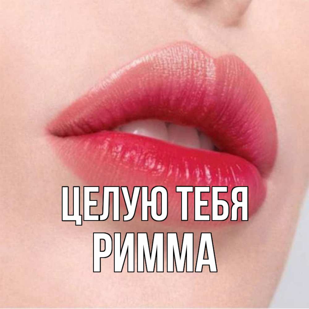 Открытка на каждый день с именем, Римма Целую тебя губы зубки и нежная кожа Прикольная открытка с пожеланием онлайн скачать бесплатно 