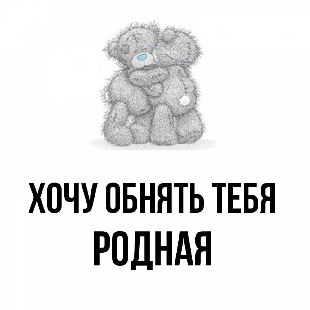 Открытка на каждый день с именем, Родная Хочу обнять тебя два теддика Прикольная открытка с пожеланием онлайн скачать бесплатно 