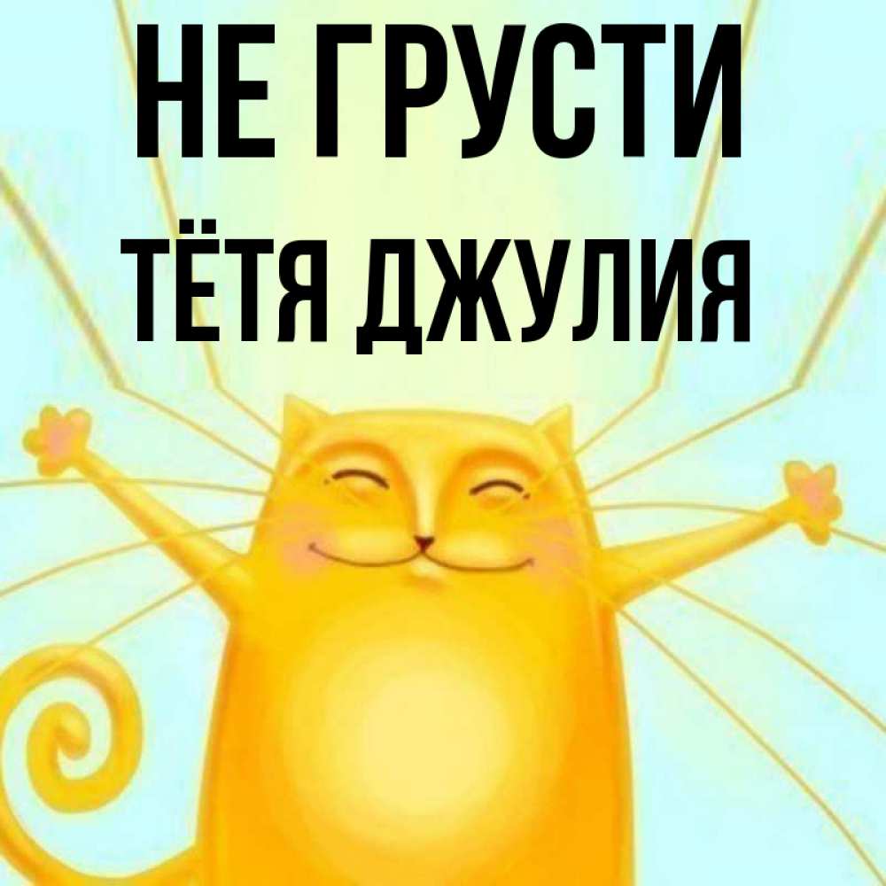 Открытка на каждый день с именем, Тётя-Джулия Не грусти обнимашки усатые Прикольная открытка с пожеланием онлайн скачать бесплатно 