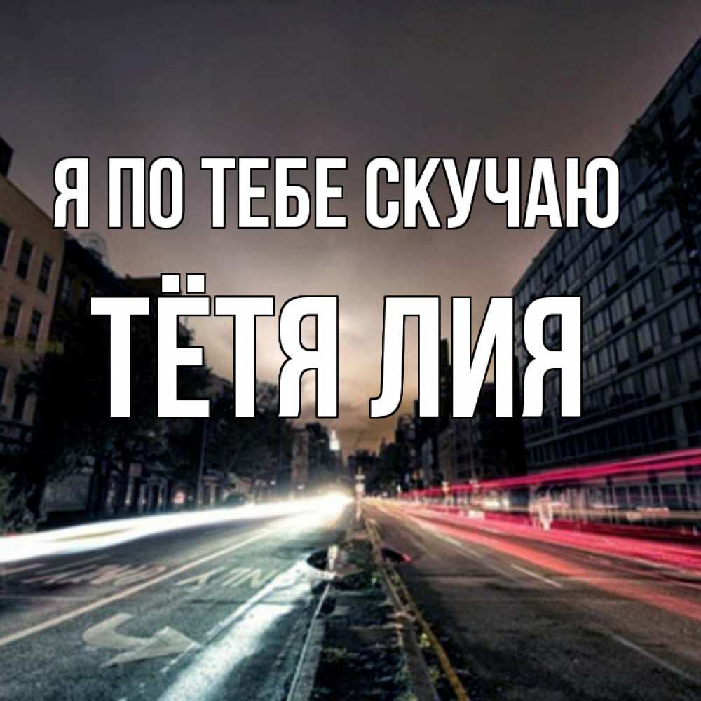 Открытка на каждый день с именем, Тётя-Лия Я по тебе скучаю приезжай Прикольная открытка с пожеланием онлайн скачать бесплатно 