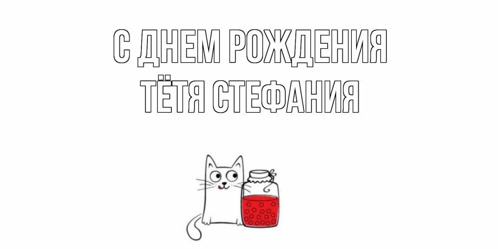Открытка на каждый день с именем, Тётя-Стефания С днем рождения кот, варенье Прикольная открытка с пожеланием онлайн скачать бесплатно 