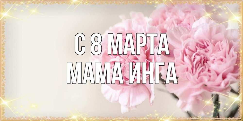 Открытка на каждый день с именем, Мама-Инга С 8 марта открытка с розовыми цветами в рамочке с подписью на 8 марта Прикольная открытка с пожеланием онлайн скачать бесплатно 