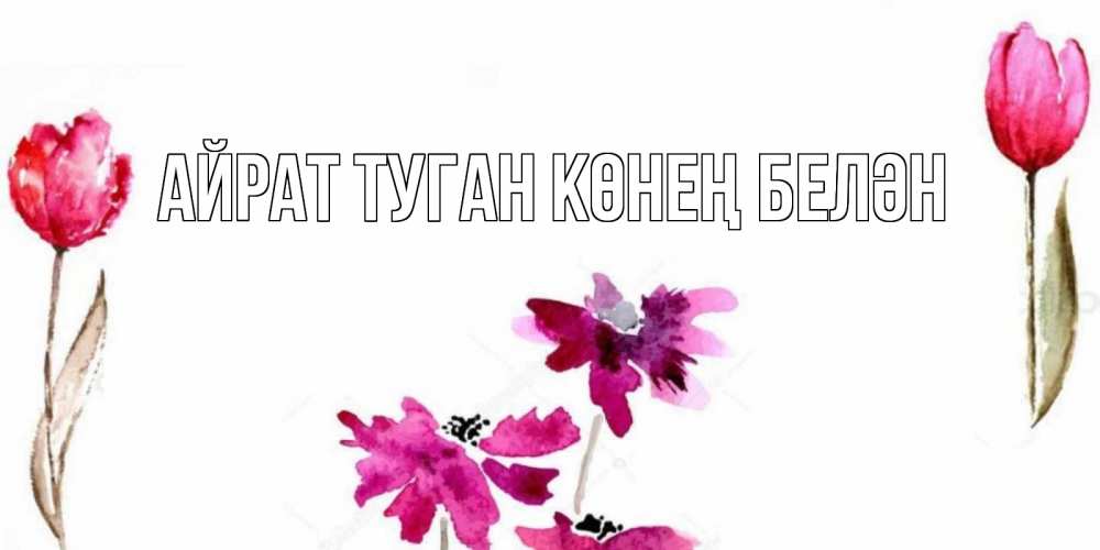 Открытка на каждый день с именем, Айрат-туган-көнең-белән Главная красные цветы нарисованные акварелью Прикольная открытка с пожеланием онлайн скачать бесплатно 