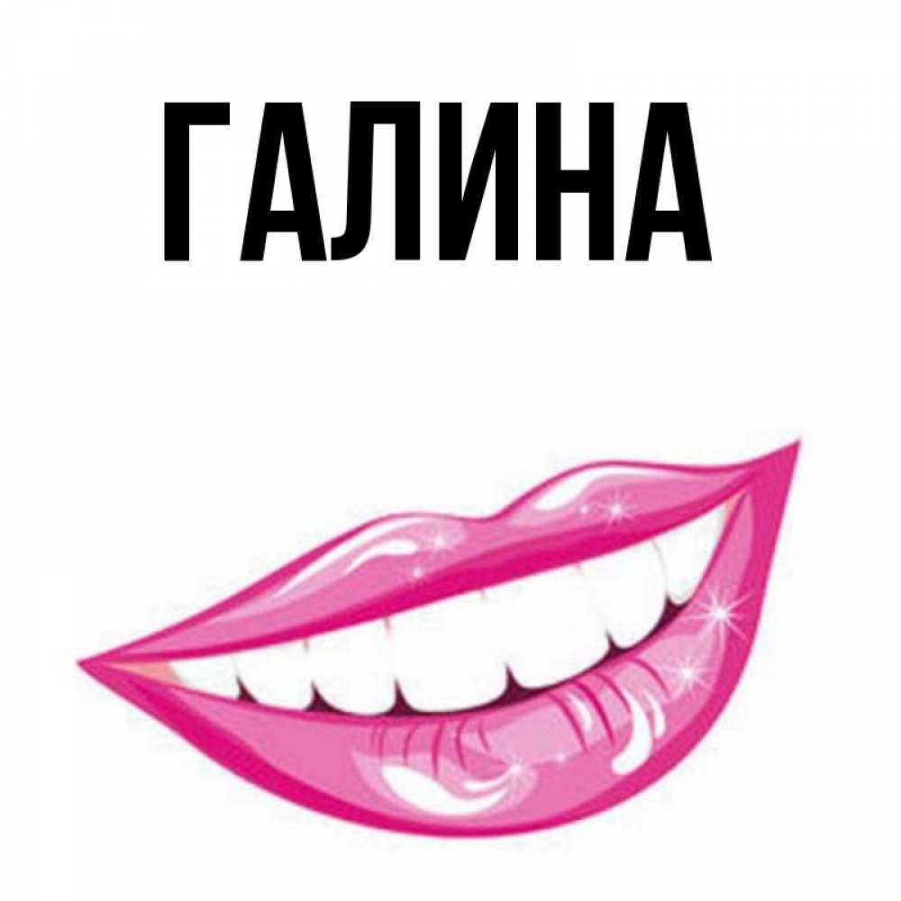 Открытка на каждый день с именем, Галина Главная розовые губы и белые зубы Прикольная открытка с пожеланием онлайн скачать бесплатно 