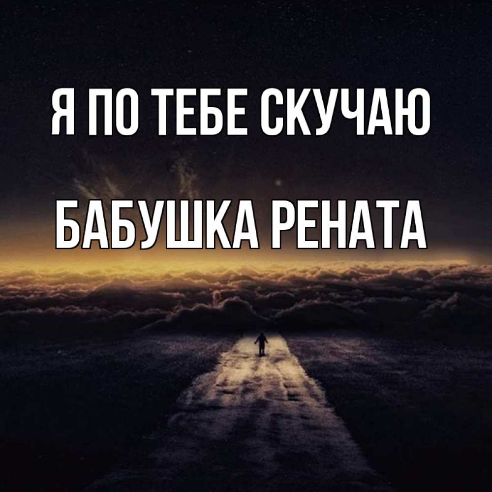 Открытка на каждый день с именем, Бабушка-Рената Я по тебе скучаю идем Прикольная открытка с пожеланием онлайн скачать бесплатно 