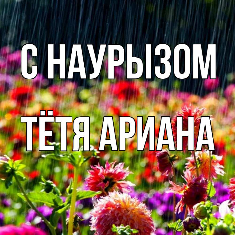 Открытка на каждый день с именем, Тётя-Ариана С наурызом цветы под дождиком к международному женскому дню Прикольная открытка с пожеланием онлайн скачать бесплатно 