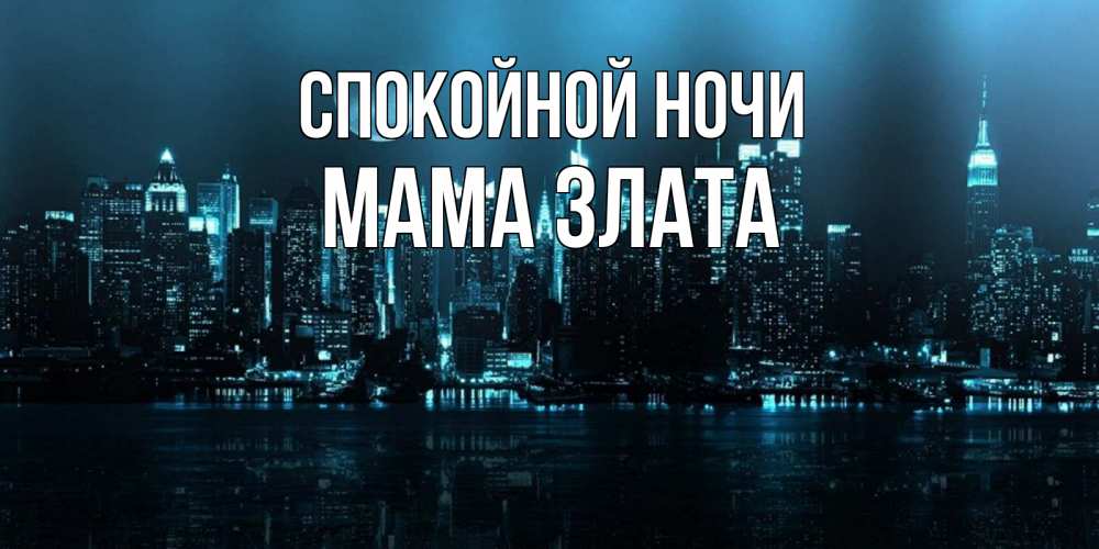 Открытка на каждый день с именем, Мама-Злата Спокойной ночи городской пейзаж Прикольная открытка с пожеланием онлайн скачать бесплатно 
