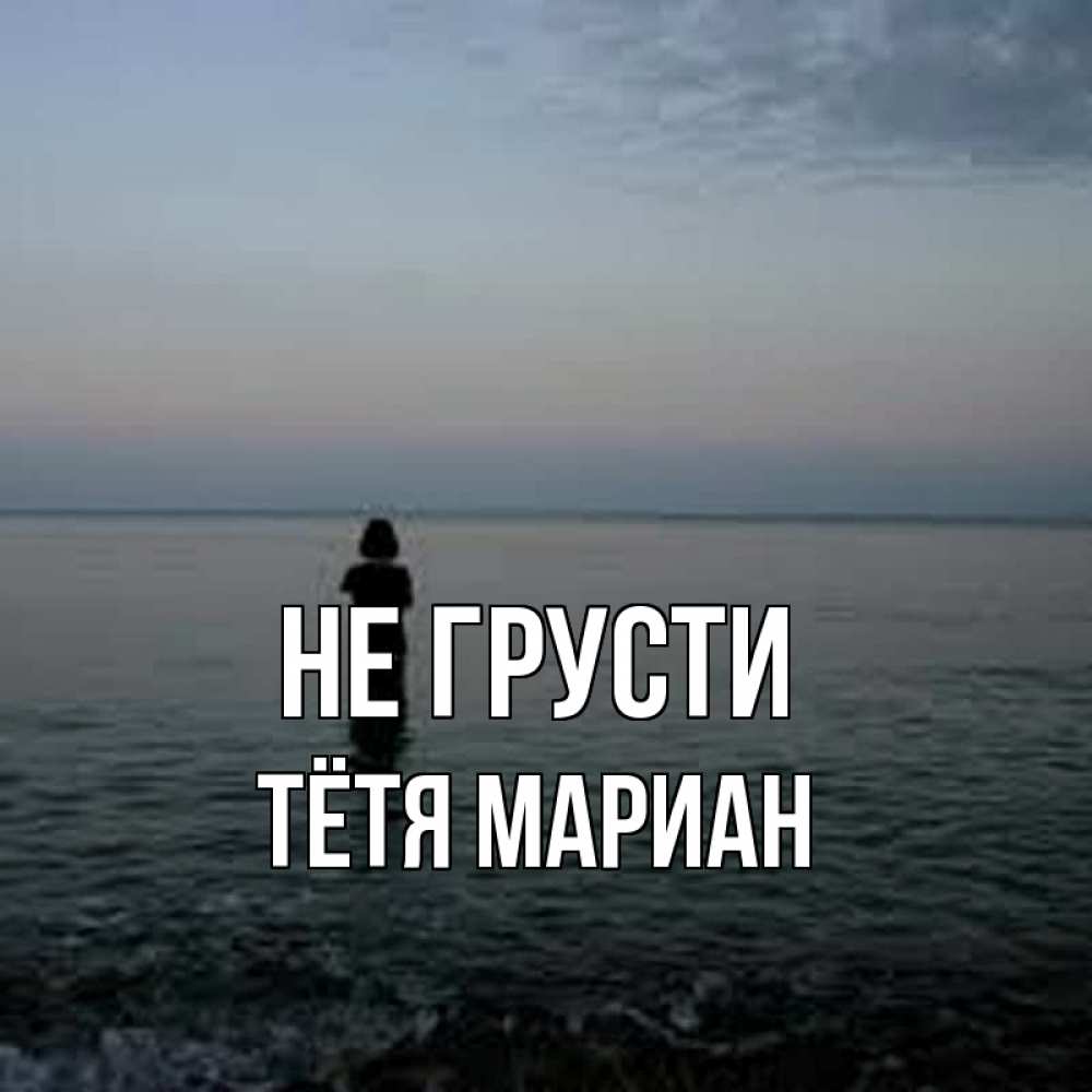 Открытка с именем, Тётя Мариан, Не грусти